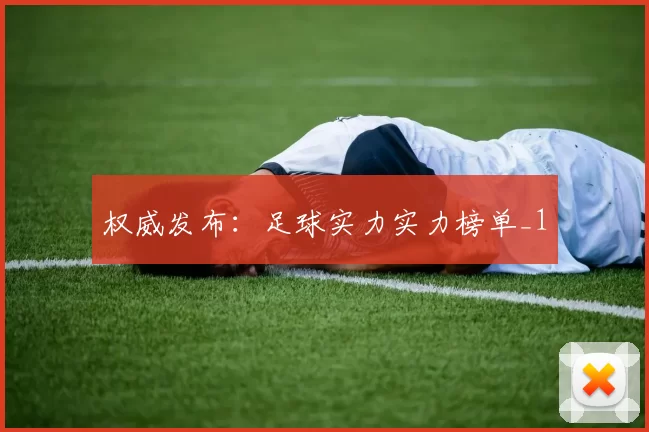 权威发布：足球实力实力榜单_1