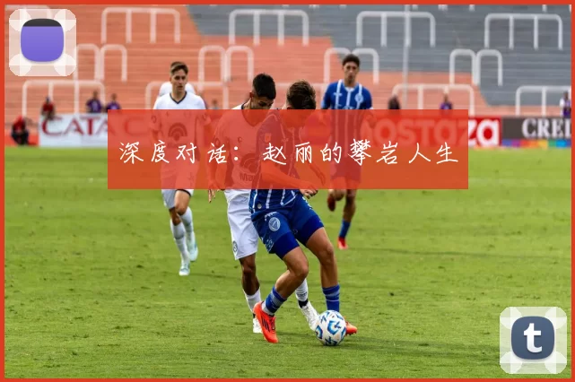 深度对话：赵丽的攀岩人生