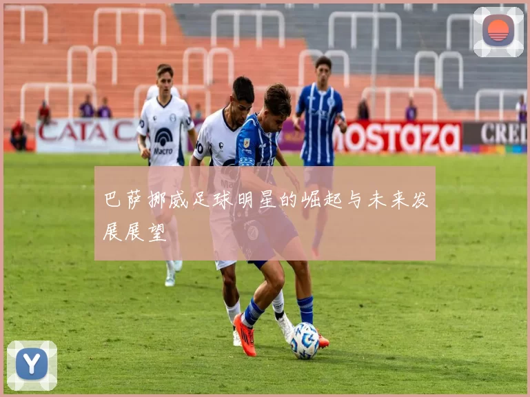 巴萨挪威足球明星的崛起与未来发展展望