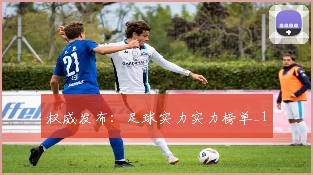 权威发布：足球实力实力榜单_1