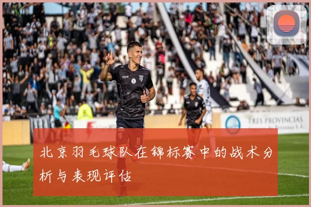 北京羽毛球队在锦标赛中的战术分析与表现评估